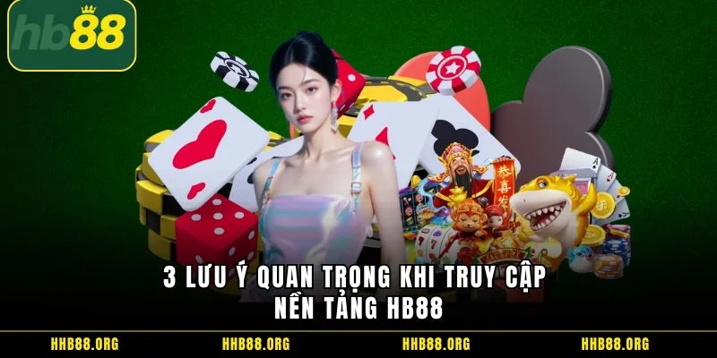 3 lưu ý quan trọng khi truy cập nền tảng HB88