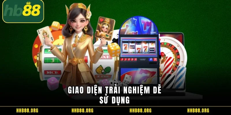Giao diện trải nghiệm dễ sử dụng